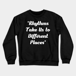 Rhythms take us to different place Crewneck Sweatshirt